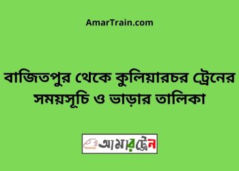 বাজিতপুর টু কুলিয়ারচর ট্রেনের সময়সূচী ও ভাড়া তালিকা