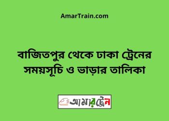 বাজিতপুর টু ঢাকা ট্রেনের সময়সূচী ও ভাড়া তালিকা