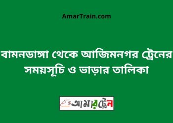বামনডাঙ্গা টু আজিমনগর ট্রেনের সময়সূচী ও ভাড়া তালিকা