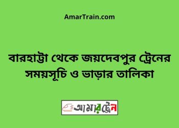 বারহাট্টা টু জয়দেবপুর ট্রেনের সময়সূচী ও ভাড়া তালিকা
