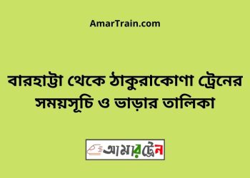 বারহাট্টা টু ঠাকুরাকোণা ট্রেনের সময়সূচী ও ভাড়া তালিকা
