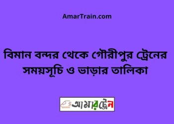 বিমান বন্দর টু গৌরীপুর ট্রেনের সময়সূচী ও ভাড়া তালিকা