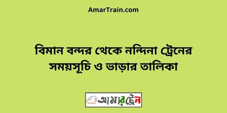 বিমান বন্দর টু নন্দিনা ট্রেনের সময়সূচী ও ভাড়া তালিকা