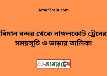 বিমান বন্দর টু নাঙ্গলকোট ট্রেনের সময়সূচী ও ভাড়া তালিকা