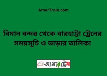 বিমান বন্দর টু বারহাট্টা ট্রেনের সময়সূচী ও ভাড়া তালিকা
