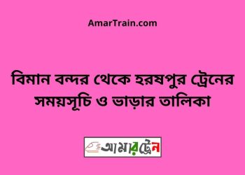 বিমান বন্দর টু হরষপুর ট্রেনের সময়সূচী ও ভাড়া তালিকা