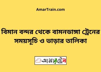 বিমানবন্দর টু বামনডাঙ্গা ট্রেনের সময়সূচী ও ভাড়া তালিকা