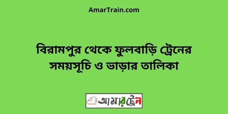 বিরামপুর টু ফুলবাড়ি ট্রেনের সময়সূচী ও ভাড়া তালিকা