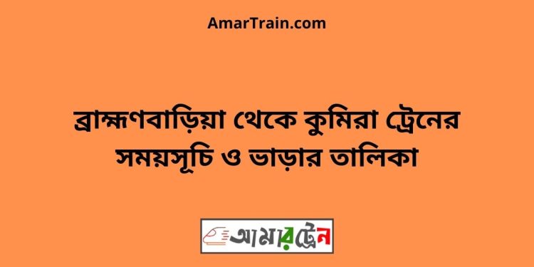 ব্রাহ্মণবাড়িয়া টু কুমিরা ট্রেনের সময়সূচী ও ভাড়া তালিকা