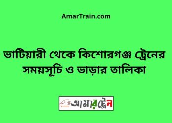 ভাটিয়ারী টু কিশোরগঞ্জ ট্রেনের সময়সূচি ও ভাড়ার তালিকা