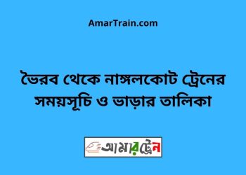 ভৈরব টু নাঙ্গলকোট ট্রেনের সময়সূচী ও ভাড়া তালিকা