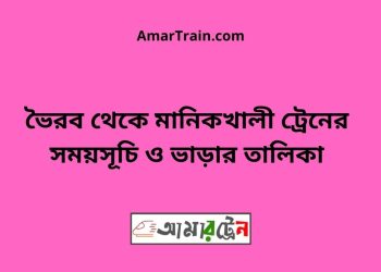 ভৈরব টু মানিকখালী ট্রেনের সময়সূচী ও ভাড়া তালিকা