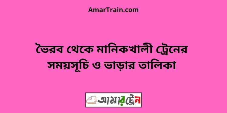 ভৈরব টু মানিকখালী ট্রেনের সময়সূচী ও ভাড়া তালিকা