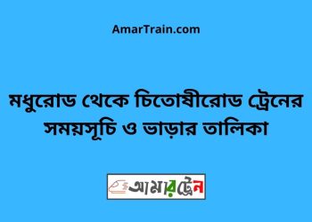 মধুরোড টু চিতোষীরোড ট্রেনের সময়সূচী ও ভাড়া তালিকা