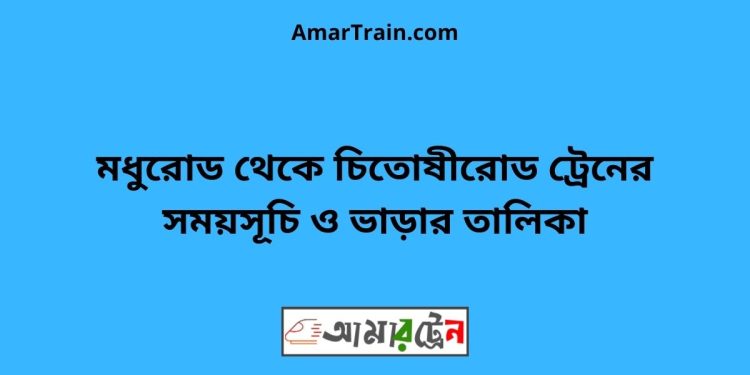 মধুরোড টু চিতোষীরোড ট্রেনের সময়সূচী ও ভাড়া তালিকা