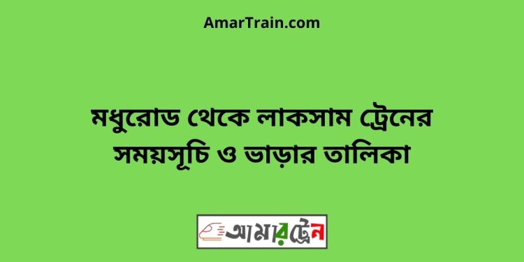 মধুরোড টু লাকসাম ট্রেনের সময়সূচী ও ভাড়া তালিকা