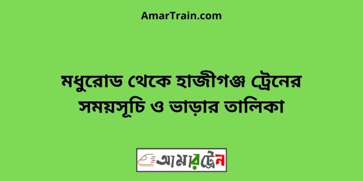 মধুরোড টু হাজীগঞ্জ ট্রেনের সময়সূচী ও ভাড়া তালিকা