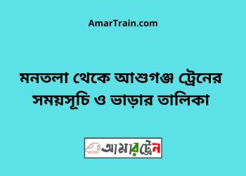 মনতলা টু আশুগঞ্জ ট্রেনের সময়সূচী ও ভাড়া তালিকা