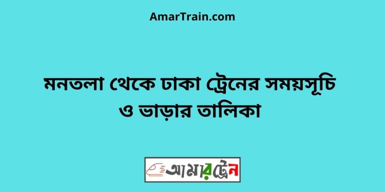 মনতলা টু ঢাকা ট্রেনের সময়সূচী ও ভাড়া তালিকা