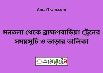 মনতলা টু ব্রাহ্মণবাড়িয়া ট্রেনের সময়সূচী ও ভাড়া তালিকা