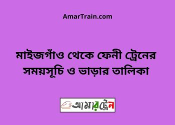 মাইজগাঁও টু ফেনী ট্রেনের সময়সূচী ও ভাড়ার তালিকা