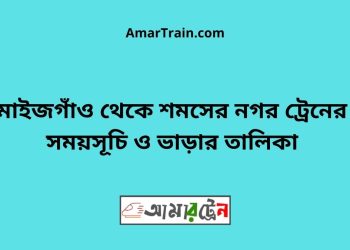 মাইজগাঁও টু শমসের নগর ট্রেনের সময়সূচী ও ভাড়ার তালিকা