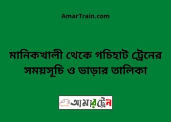 মানিকখালী টু গচিহাট ট্রেনের সময়সূচী ও ভাড়া তালিকা