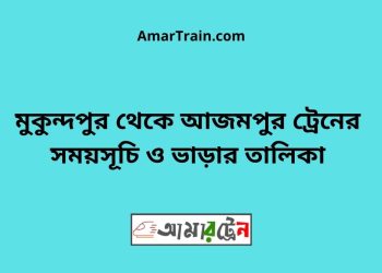 মুকুন্দপুর টু আজমপুর ট্রেনের সময়সূচী ও ভাড়া তালিকা