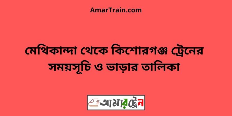 মেথিকান্দা টু কিশোরগঞ্জ ট্রেনের সময়সূচী ও ভাড়া তালিকা