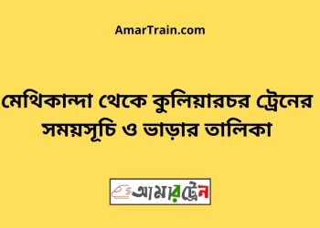 মেথিকান্দা টু কুলিয়ারচর ট্রেনের সময়সূচী ও ভাড়া তালিকা
