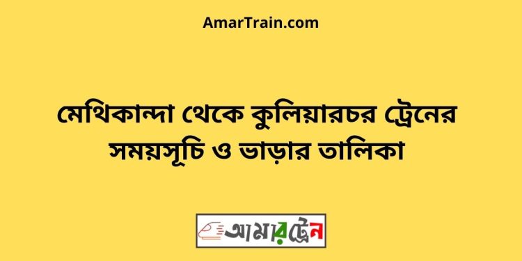 মেথিকান্দা টু কুলিয়ারচর ট্রেনের সময়সূচী ও ভাড়া তালিকা