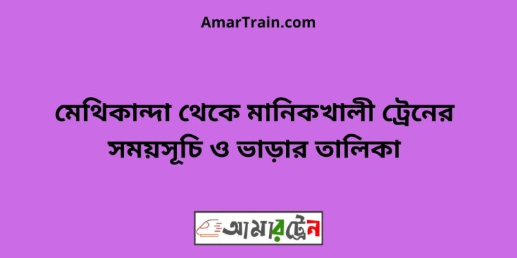 মেথিকান্দা টু মানিকখালী ট্রেনের সময়সূচী ও ভাড়া তালিকা