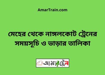 মেহের টু নাঙ্গলকোট ট্রেনের সময়সূচী ও ভাড়া তালিকা