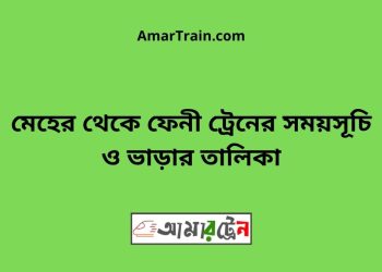 মেহের টু ফেনী ট্রেনের সময়সূচী ও ভাড়া তালিকা