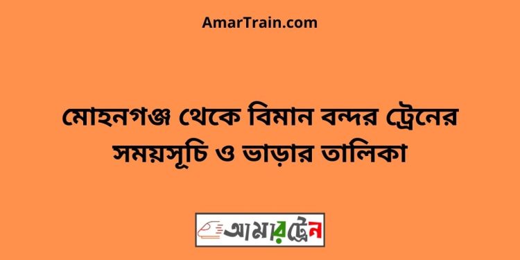 মোহনগঞ্জ টু বিমান বন্দর ট্রেনের সময়সূচী ও ভাড়া তালিকা