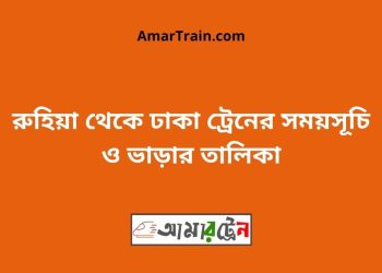 রুহিয়া টু ঢাকা ট্রেনের সময়সূচী ও ভাড়া তালিকা