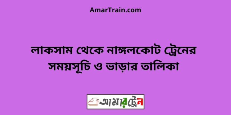 লাকসাম টু নাঙ্গলকোট ট্রেনের সময়সূচী ও ভাড়া তালিকা