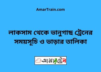 লাকসাম টু ভানুগাছ ট্রেনের সময়সূচী ও মূল্য তালিকা
