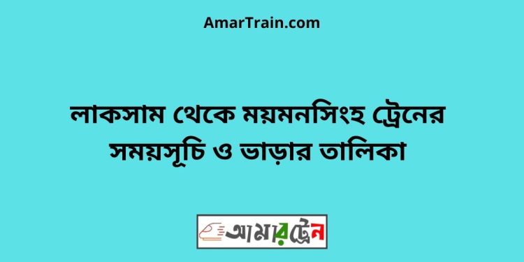 লাকসাম টু ময়মনসিংহ ট্রেনের সময়সূচি ও ভাড়ার তালিকা