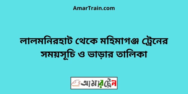 লালমনিরহাট টু মহিমাগঞ্জ ট্রেনের সময়সূচী ও ভাড়া তালিকা