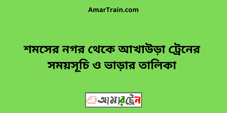 শমসের নগর টু আখাউড়া ট্রেনের সময়সূচী ও মূল্য তালিকা