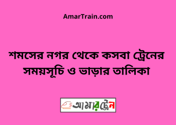 শমসের নগর টু কসবা ট্রেনের সময়সূচী ও মূল্য তালিকা