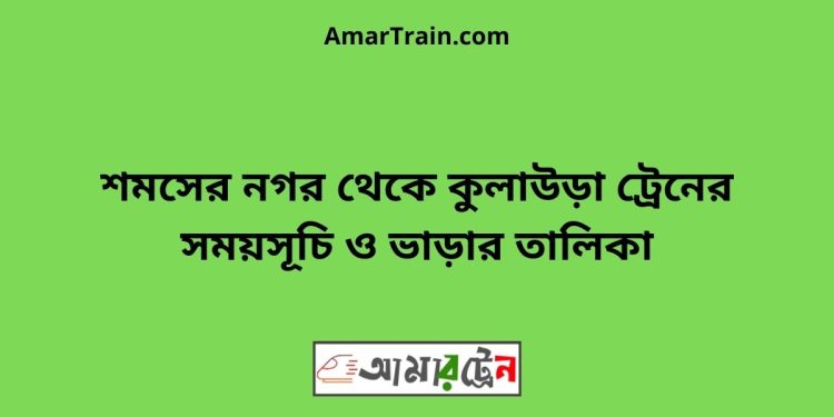 শমসের নগর টু কুলাউড়া ট্রেনের সময়সূচী ও মূল্য তালিকা