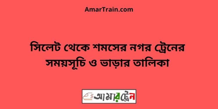 শমসের নগর টু সিলেট ট্রেনের সময়সূচী ও ভাড়া তালিকা