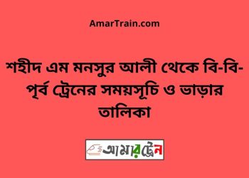 শহীদ এম মনসুর আলী টু বি-বি-পৃর্ব ট্রেনের সময়সূচী ও ভাড়া তালিকা