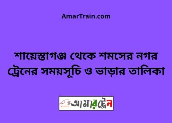 শায়েস্তাগঞ্জ টু শমসের নগর ট্রেনের সময়সূচী ও মূল্য তালিকা