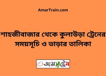 শাহজীবাজার টু কুলাউড়া ট্রেনের সময়সূচী ও ভাড়া তালিকা