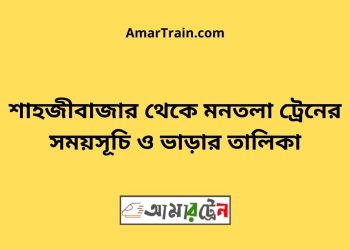 শাহজীবাজার টু মনতলা ট্রেনের সময়সূচী ও ভাড়া তালিকা