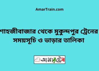 শাহজীবাজার টু মুকুন্দপুর ট্রেনের সময়সূচী ও ভাড়া তালিকা