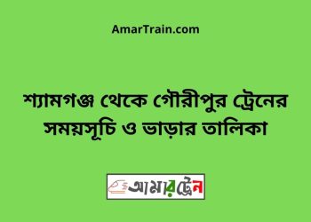 শ্যামগঞ্জ টু গৌরীপুর ট্রেনের সময়সূচী ও ভাড়া তালিকা